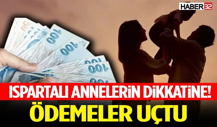 Ispartalı Annelerin Dikkatine! Ödemeler Uçtu