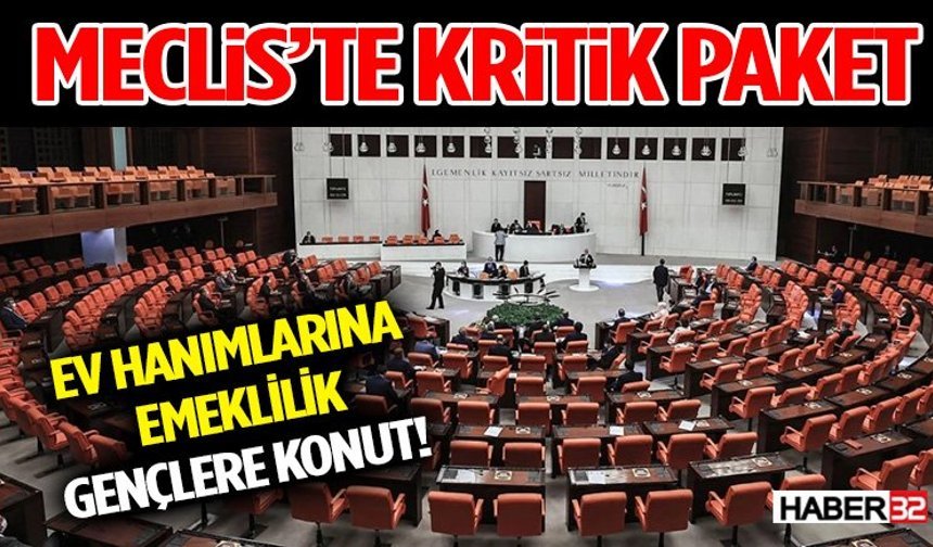 Ev Hanımlarına Emeklilik, Gençlere Konut! Meclis’te Kritik Paket