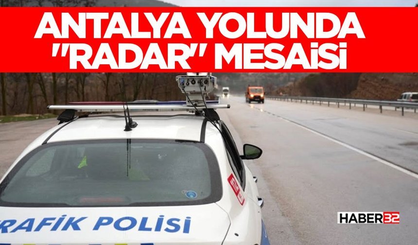 Antalya Yolunda "Radar" Mesaisi
