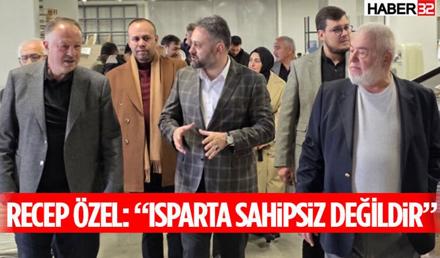 Recep Özel: “Isparta Sahipsiz Değildir”