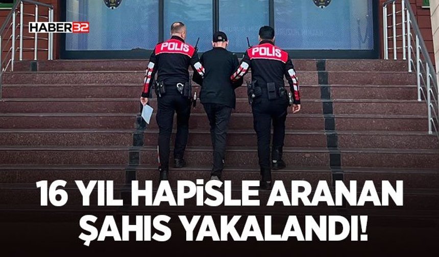 16 Yıl Hapisle Aranan Şahıs Yakalandı!