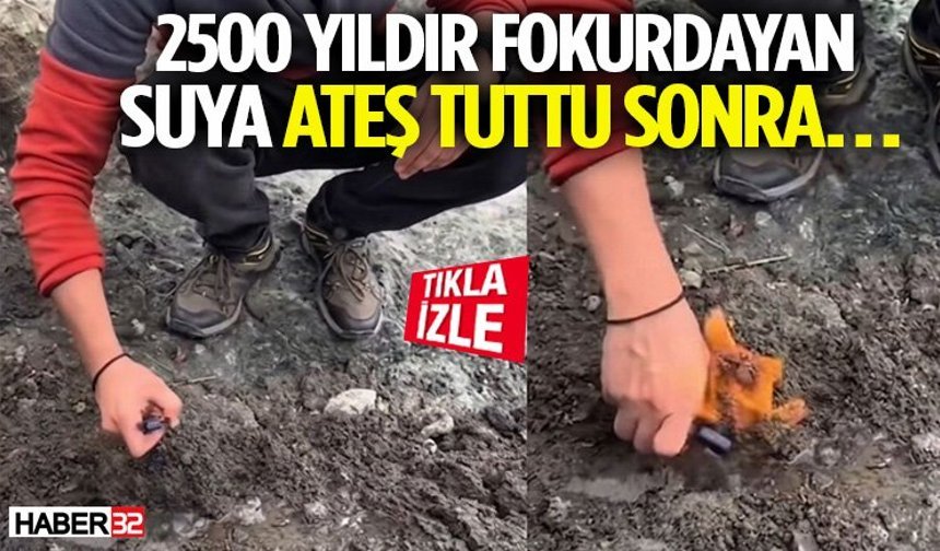 2500 Yıldır Fokurdayan Suya Ateş Tuttu Sonra…