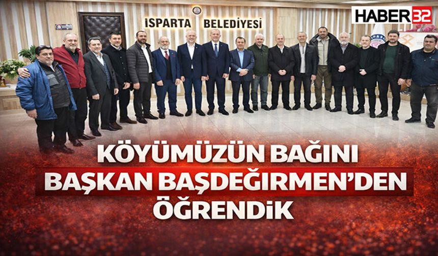 “Köyümüzün Isparta Bağını Başkan Başdeğirmen’den Öğrendik”