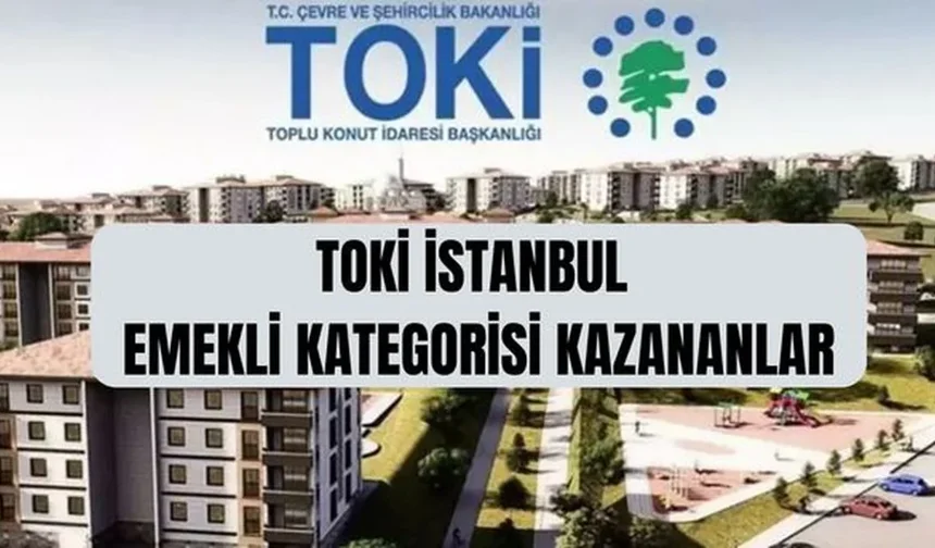 (TAM İSİM LİSTESİ) TOKİ İstanbul kura çekimi emekli kategorisi kazananlar TOKİ emekli kategorisi kazananlar