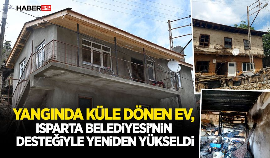 Yangında küle dönen ev, Isparta Belediyesi’nin desteğiyle yeniden yükseldi