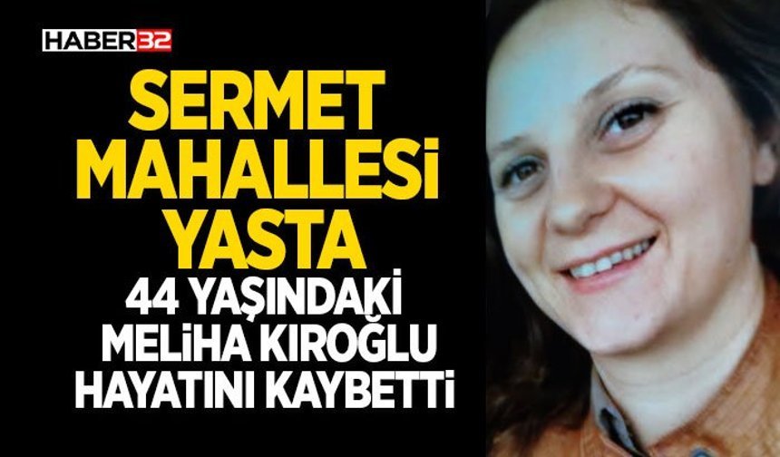 44 Yaşındaki Meliha Kıroğlu Hayatını Kaybetti
