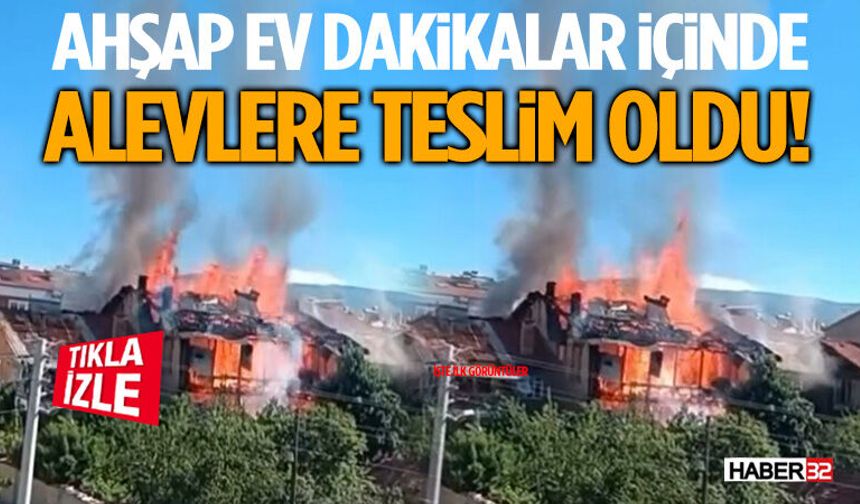 Ahşap Ev Dakikalar İçinde Alevlere Teslim Oldu! İşte İlk Görüntüler