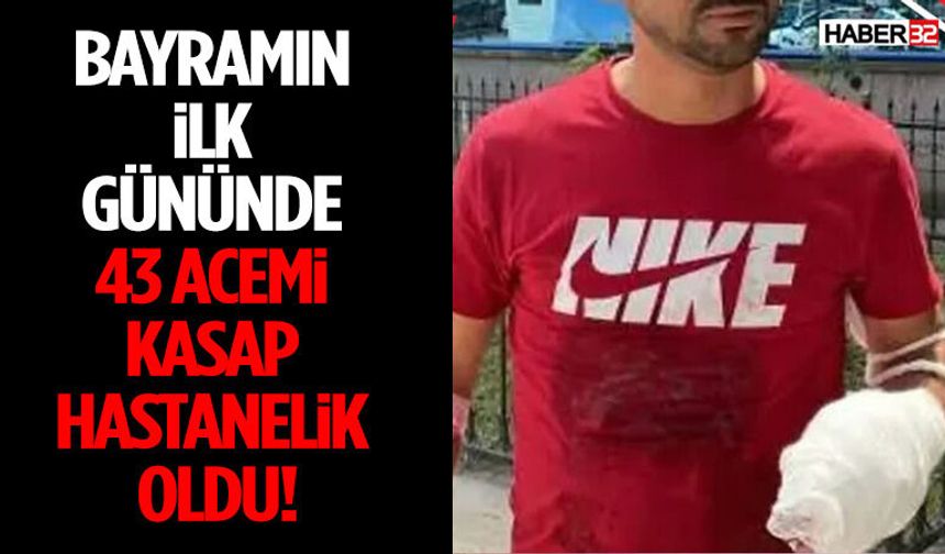 Bayramın İlk Gününde 43 Acemi Kasap Hastanelik Oldu!