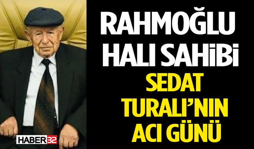 Rahmoğlu Halı Sahibi Sedat Turalı’nın Acı Günü