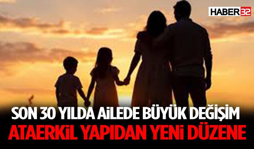 Son 30 Yılda Ailede Büyük Değişim: Ataerkil Yapıdan Yeni Düzene