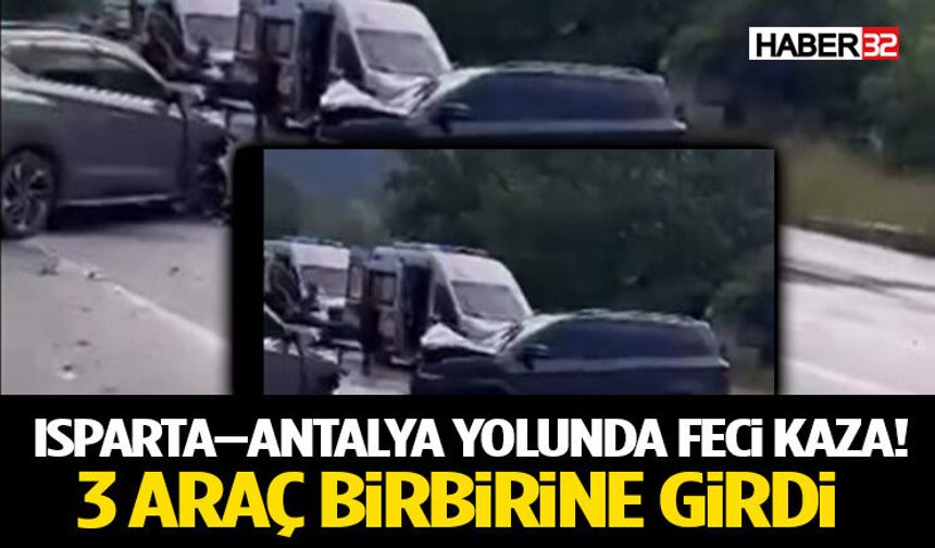 Isparta–Antalya Yolunda Feci Kaza! 3 Araç Birbirine Girdi