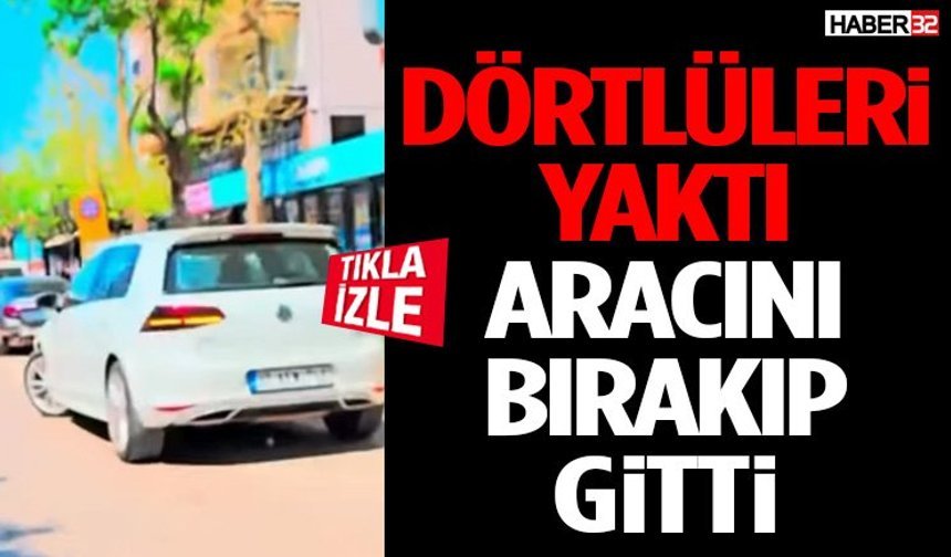 Dörtlüleri Yaktı, Aracını Bırakıp Gitti