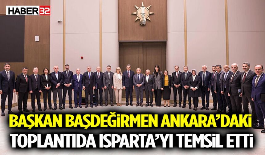 Başkan Başdeğirmen Ankara’daki Toplantıda Isparta’yı Temsil Etti
