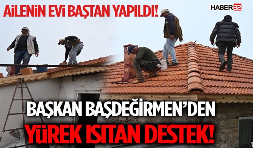 Başkan Başdeğirmen’den Yürek Isıtan Destek! Ailenin Evi Baştan Yapıldı