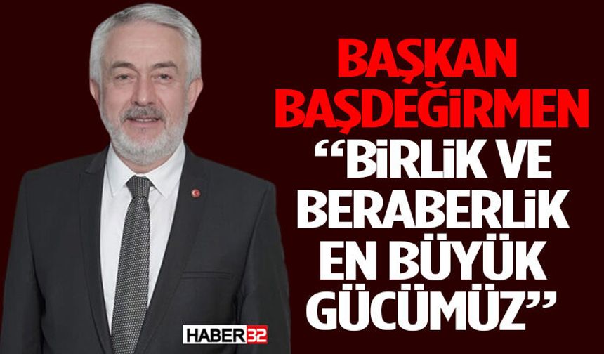 Başkan Başdeğirmen: “Birlik ve Beraberlik En Büyük Gücümüz”