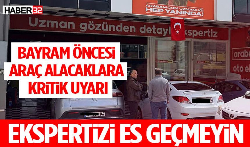 Bayram Öncesi Araç Alacaklara Kritik Uyarı: Ekspertizi Es Geçmeyin