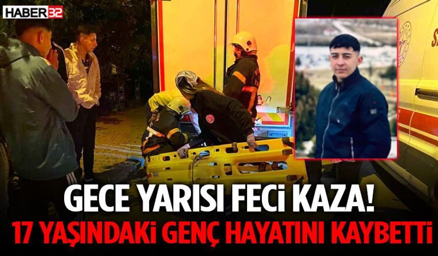 Gece Yarısı Feci Kaza! 17 Yaşındaki Genç Hayatını Kaybetti