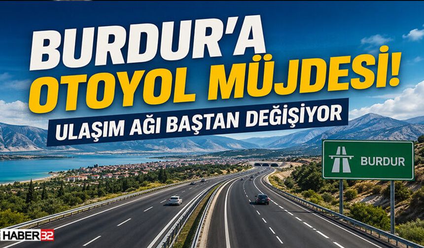 Burdur’a Otoyol Müjdesi! Ulaşım Ağı Baştan Değişiyor