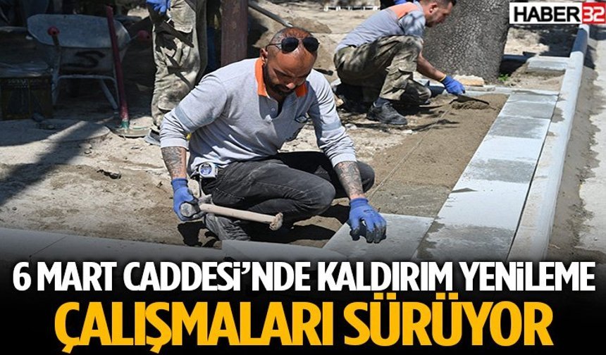 6 Mart Caddesi’nde Kaldırım Yenileme Çalışmaları Sürüyor!