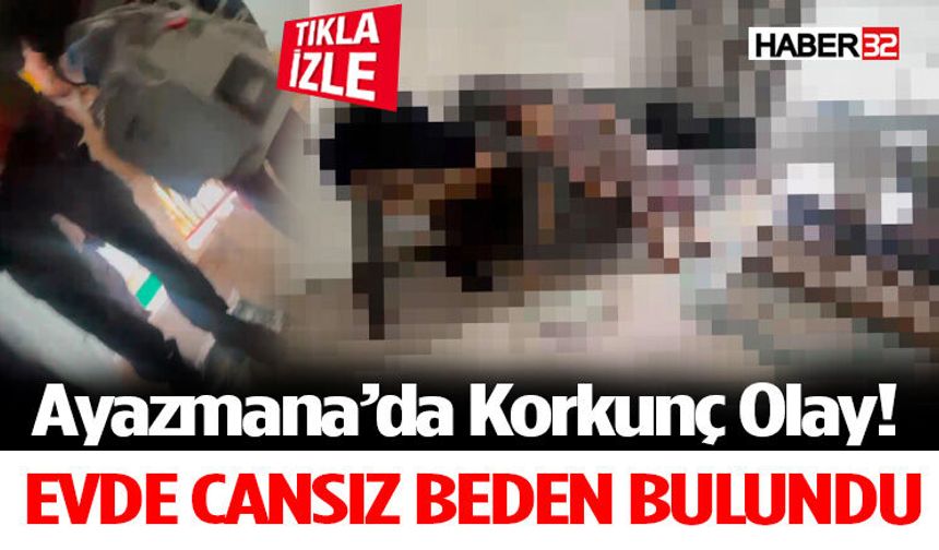 Evde Cansız Beden Bulundu Ayazmana’da Korkunç Olay!