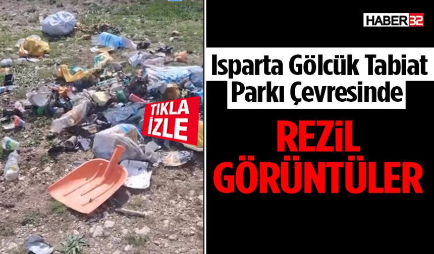 Isparta Gölcük Tabiat Parkı Çevresinde Rezil Görüntü