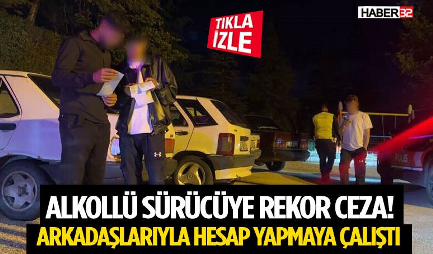 Alkollü Sürücüye Rekor Ceza! Arkadaşlarıyla Hesap Yapmaya Çalıştı