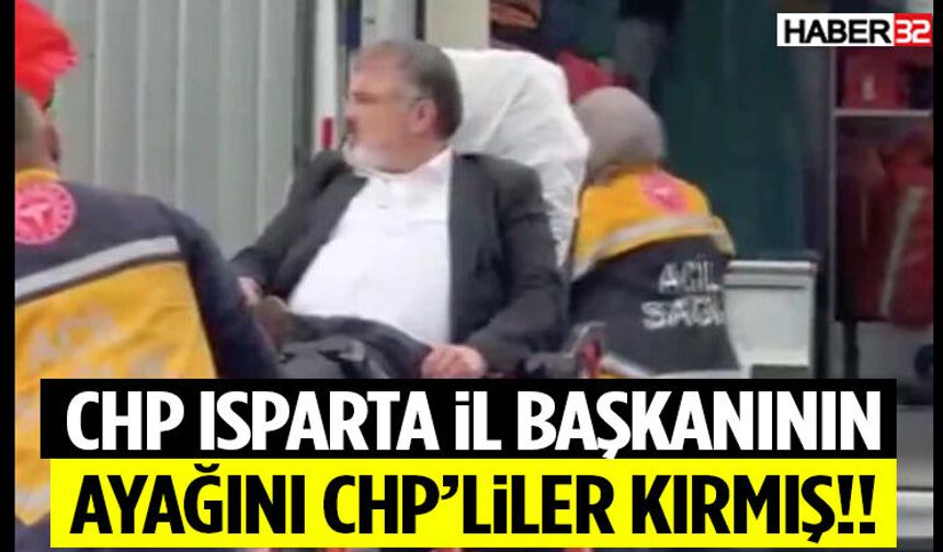 Chp Isparta İl Başkanının Ayağını Chp’liler Kırmış!!