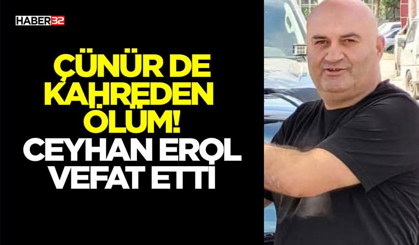 Çünür de Kahreden Ölüm! Ceyhan Erol Vefat Etti