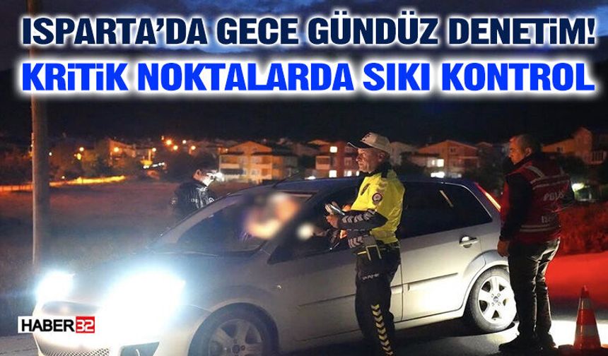Isparta’da Gece Gündüz Denetim! Kritik Noktalarda Sıkı Kontrol