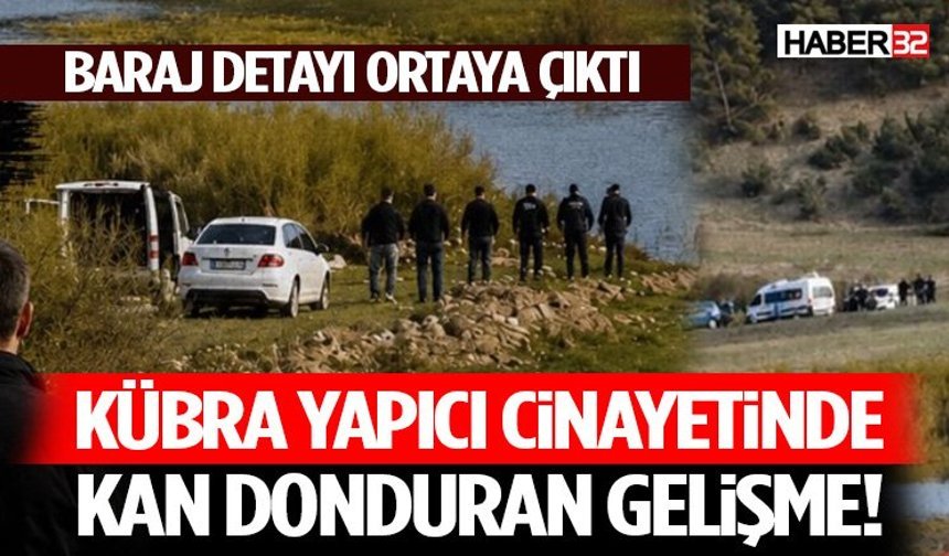 Kübra Yapıcı Cinayetinde Kan Donduran Gelişme! Baraj Detayı Ortaya Çıktı