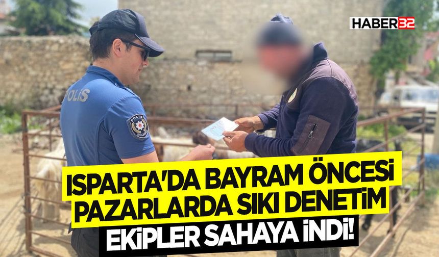 Isparta'da Bayram Öncesi Pazarlarda Sıkı Denetim: Ekipler Sahaya İndi!