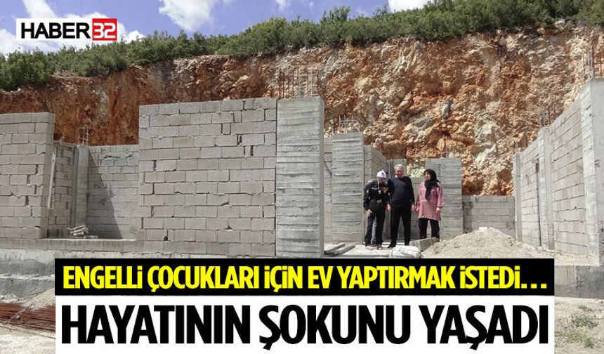 Engelli Çocukları İçin Ev Yaptırmak İstedi… Hayatının Şokunu Yaşadı