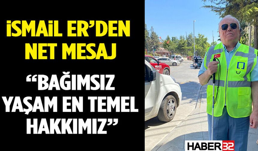 İsmail Er’den Net Mesaj: “Bağımsız Yaşam En Temel Hakkımız”