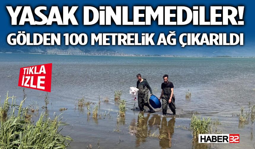 Yasak Dinlemediler! Gölden 100 Metrelik Ağ Çıkarıldı