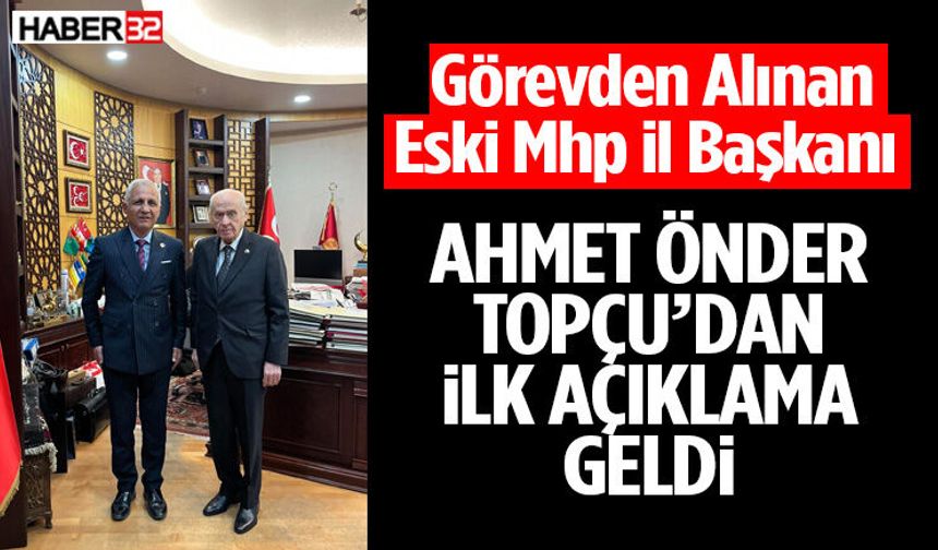 Eski Mhp il Başkanı Ahmet Önder Topçu’dan ilk Açıklama Geldi