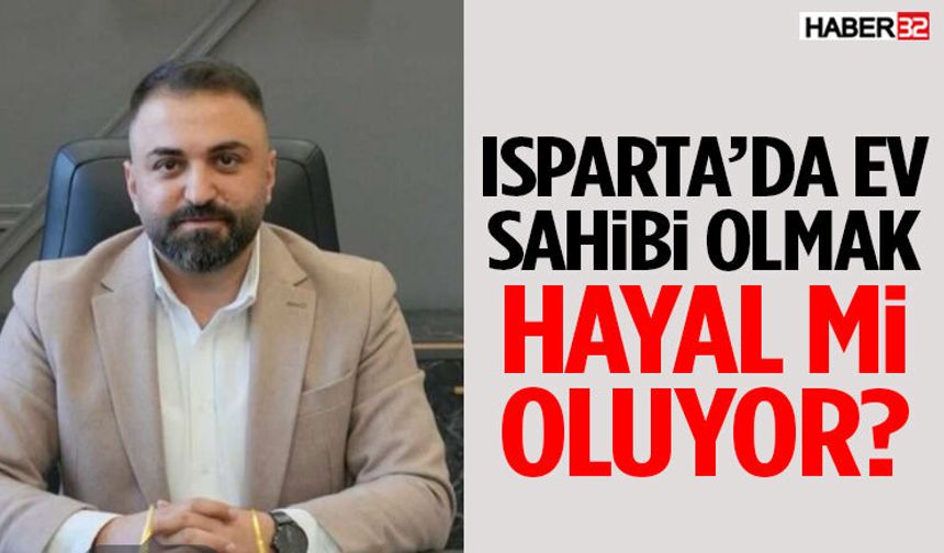 Isparta’da Ev Sahibi Olmak Hayal Mi Oluyor?