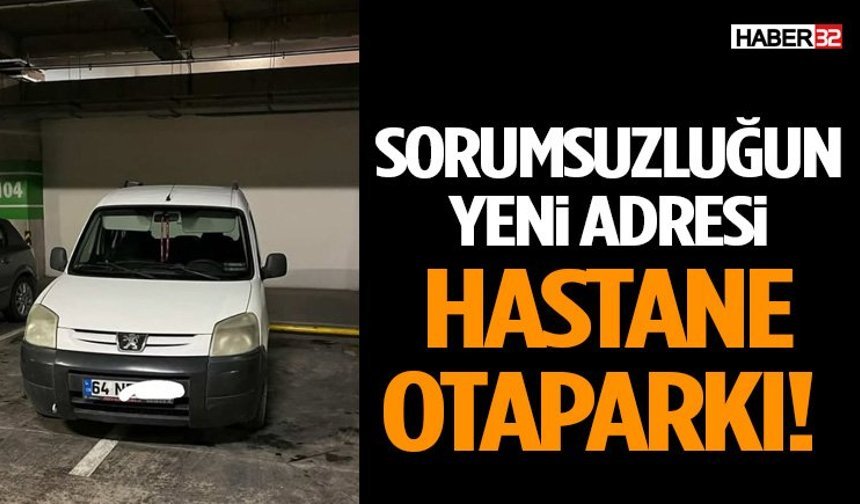Sorumsuzluğun Yeni Adresi Hastane Otaparkı