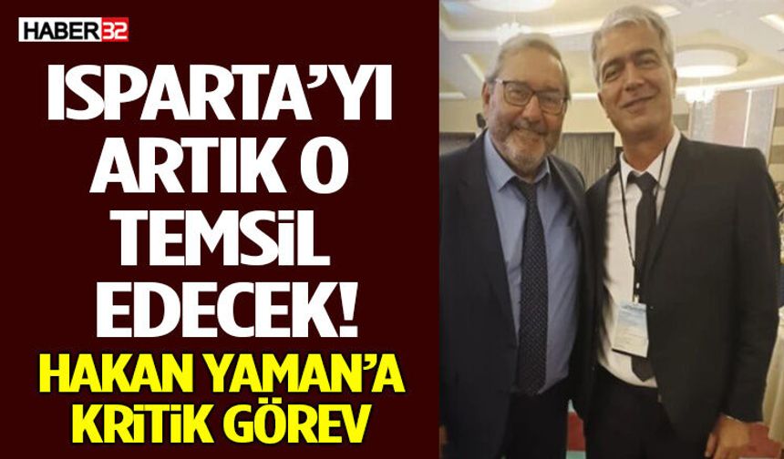 Isparta’yı Artık O Temsil Edecek! Hakan Yaman’a Kritik Görev