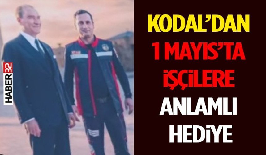 Kodal’dan 1 Mayıs’ta İşçilere Anlamlı Hediye