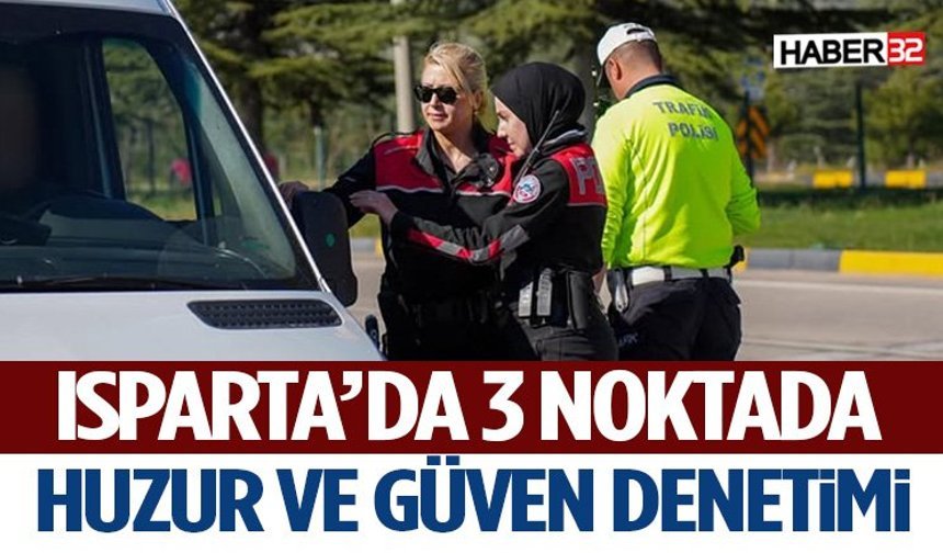 Isparta’da 3 Noktada Huzur ve Güven Denetimi