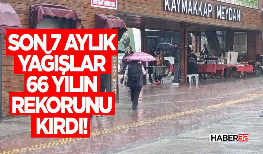 Son 7 Aylık Yağışlar 66 Yılın Rekorunu Kırdı!