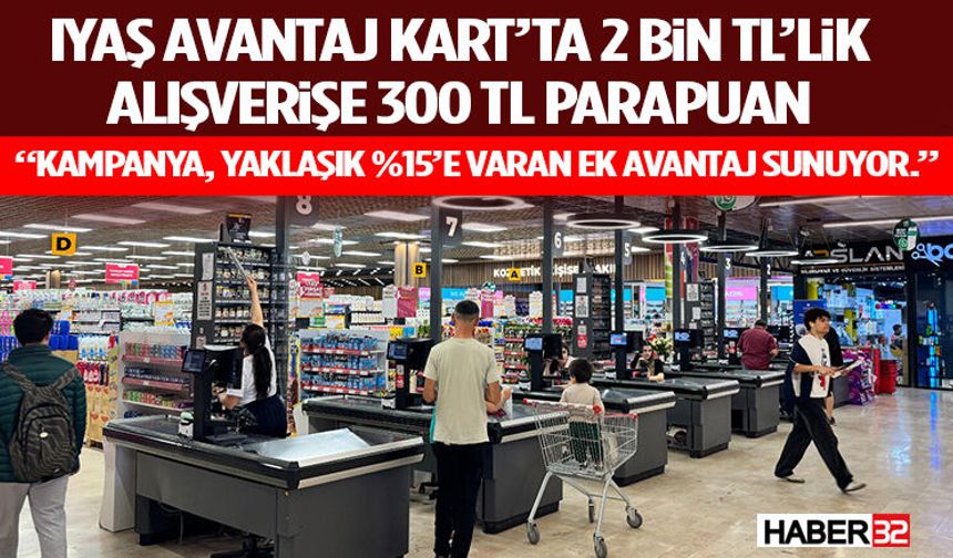 IYAŞ Avantaj Kart’ta 2 Bin TL’lik Alışverişe 300 TL Parapuan “Kampanya, yaklaşık %15’e varan ek avantaj sunuyor.”