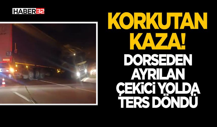 Dorseden Ayrılan Çekici Yolda Ters Döndü