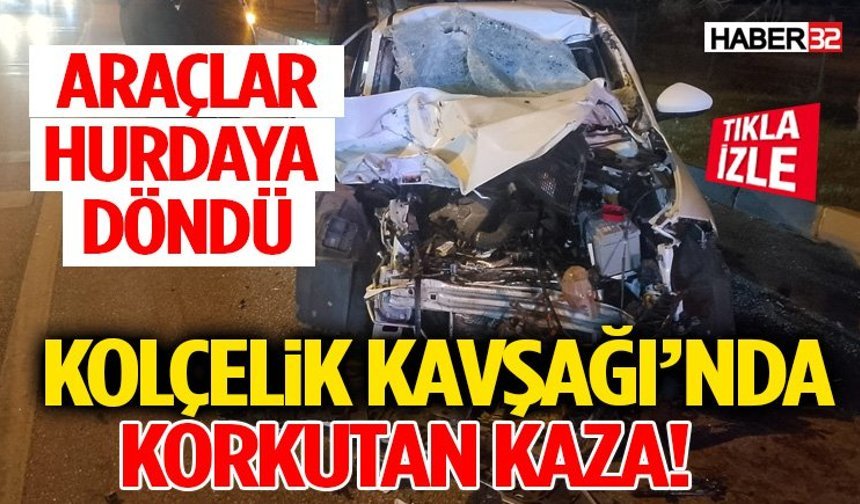 Kolçelik Kavşağı’nda Korkutan Kaza! Araçlar Hurdaya Döndü