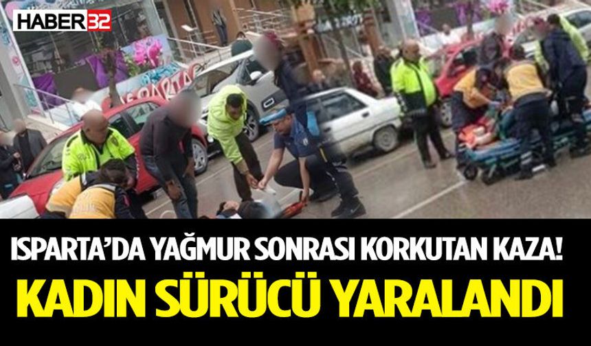 Isparta’da Yağmur Sonrası Korkutan Kaza! Kadın Sürücü Yaralandı