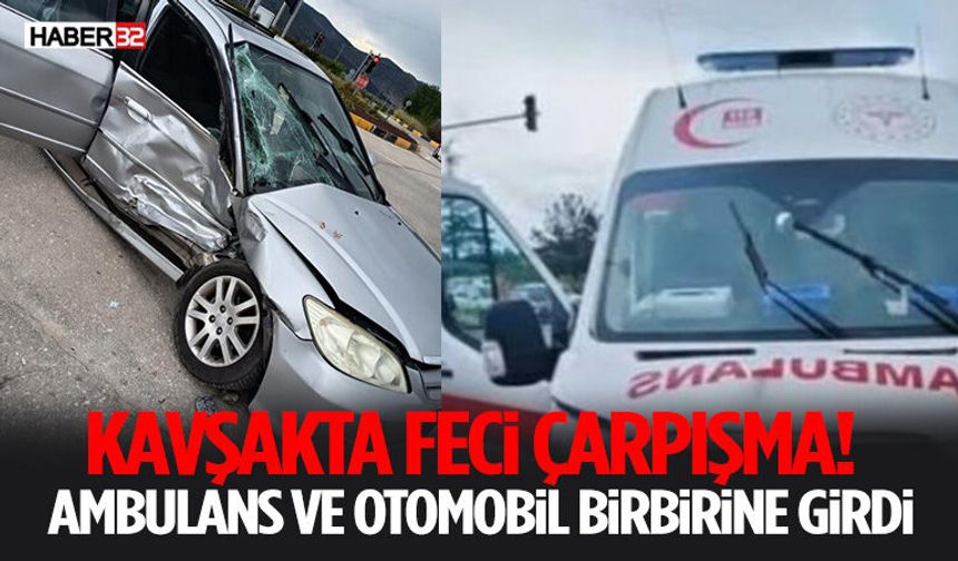 Kavşakta Feci Çarpışma! Ambulans ve Otomobil Birbirine Girdi