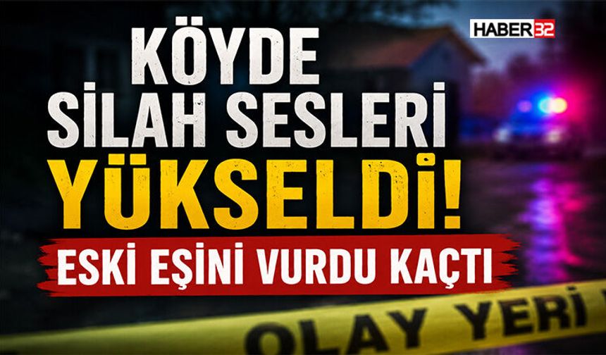 Köyde Silah Sesleri Yükseldi! Eski Eşini Vurdu Kaçtı