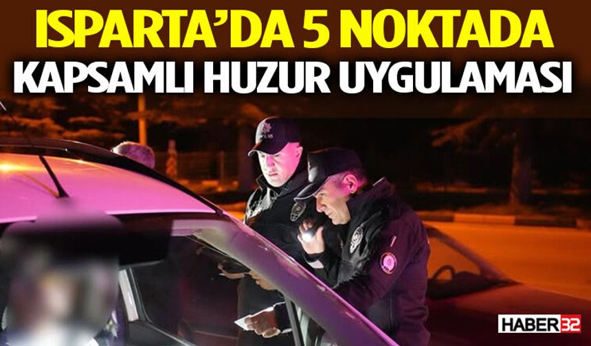 Isparta’da 5 Noktada Kapsamlı Huzur Uygulaması