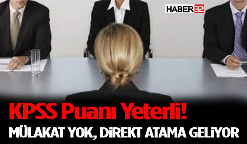 KPSS Puanı Yeterli! Mülakat Yok, Direkt Atama Geliyor