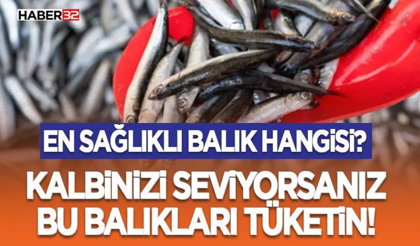 Kalbinizi Seviyorsanız Bu Balıkları Tüketin!